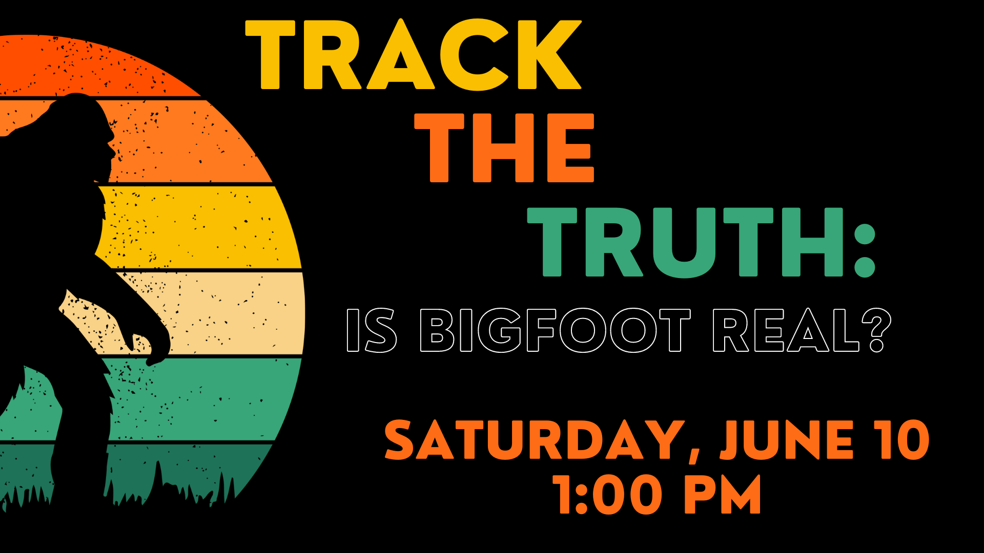 Bigfoot sillouette with the text: Track the Truth: Is bigfoot Real. Saturday June 10. 1:00 p.m