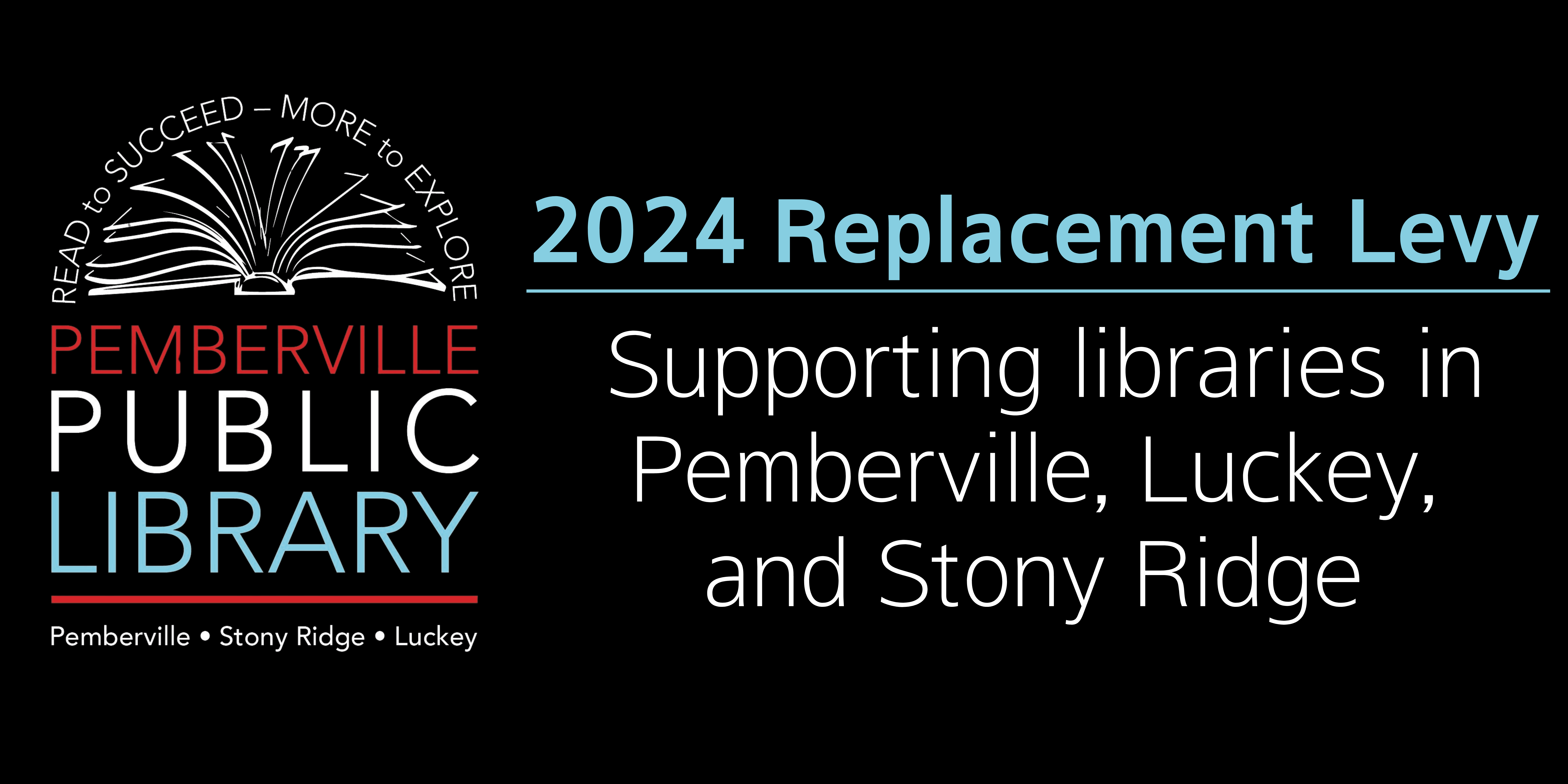 graphic with our library logo and text that reads, "2024 Replacement levy supporting libraries in Pemberville, Stony Ridge, and Luckey"